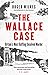 The Wallace Case by Roger Wilkes The Wallace Case by Roger Wilkes