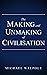 The Making and Unmaking of Civilisation by Michael Walpole