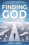 Finding God without Getting Lost: A Science- and Evidence-Based Approach to God's Existence and Identity; Attaining True Fulfillment Finding God without Getting Lost: A Science- and Evidence-Based Approach to God's Existence and Identity; Attaining True Fulfillment
