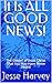 It Is ALL GOOD NEWS!: The G...