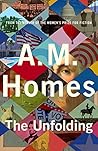 The Unfolding by A.M. Homes
