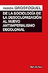 De la sociologia de descolonización al nuevo antiimperialiso decolonial