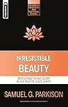Irresistible Beauty: Beholding Triune Glory in the Face of Jesus Christ (Reformed Exegetical Doctrinal Studies series)