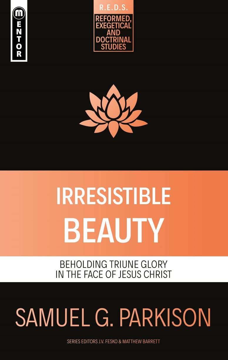 Irresistible Beauty: Beholding Triune Glory in the Face of Jesus Christ (Reformed Exegetical Doctrinal Studies series)