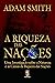 A Riqueza das Nações: Uma investigação sobre a natureza e as causas da riqueza das nações (Portuguese Edition)