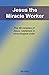 Jesus the Miracle Worker: The 46 miracles of Jesus explained in chronological order