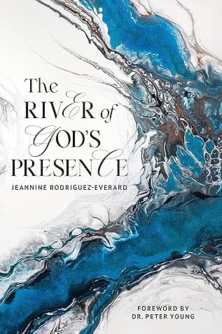 The River of God's Presence by Jeannine Rodriguez-Everard