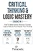 Critical Thinking & Logic Mastery - 3 Books In 1: How To Make Smarter Decisions, Conquer Logical Fallacies And Sharpen Your Thinking