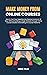 Make Money From Online Courses : How to Turn Your Expertise Into Passive Income in 30 Days Without Building a Single Website through Online Course Creation And Selling On Course Platforms
