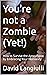 You're not a Zombie (Yet!):...