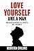 Love Yourself Like A Man: S...