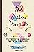 52 Sketch Prompts: Weekly Art Prompts for Creative Doodling & Beyond - 8.5" x 5.5" Sketchbook Artist Journal Project Ideas to Draw, Collage, Illustrate, Design & More! For All Ages, Teens to Adults