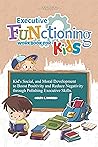 Executive Functioning Workbook For Kids: Kid's Social, and Moral Development to Boost Positivity and Reduce Negativity Through Polishing Executive Skills.