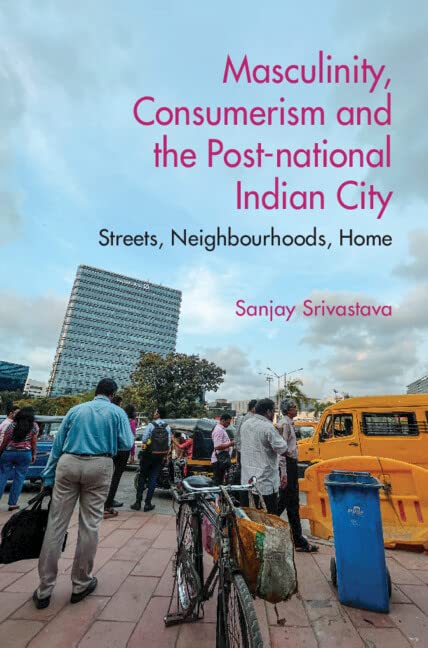 Masculinity, Consumerism and the Post-National Indian City: Streets, Neighbourhoods, Home (Economic Histories of Indian States)