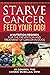Starve Cancer - Feed Your D...