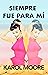 Siempre fue para mí by Karol Moore