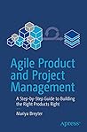 Agile Product and Project Management: A Step-by-Step Guide to Building the Right Products Right Book cover for Agile Product and Project Management: A Step-by-Step Guide to Building the Right Products Right