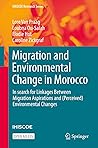 Migration and Environmental Change in Morocco: In search for Linkages Between Migration Aspirations and (Perceived) Environmental Changes (IMISCOE Research Series)