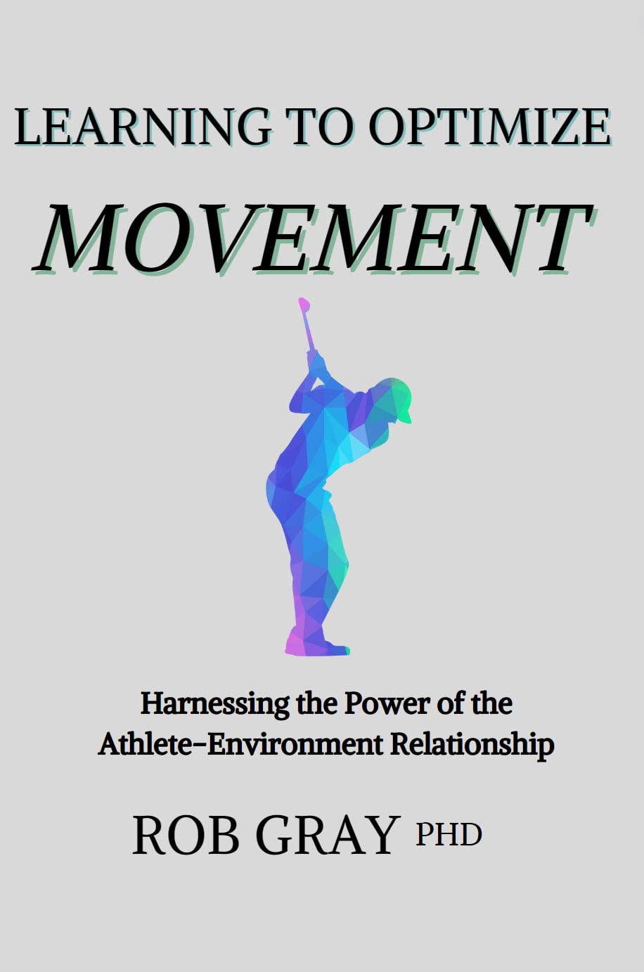 Learning to Optimize Movement: Harnessing the Power of the Athlete-Environment Relationship (Kindle Edition)