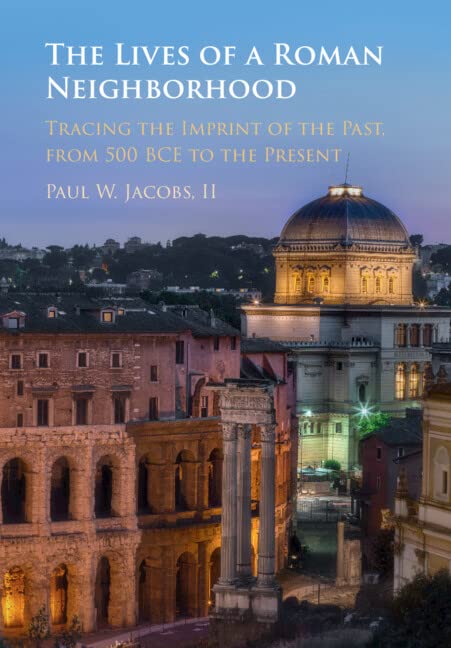 The Lives of a Roman Neighborhood: Tracing the Imprint of the Past, from 500 BCE to the Present (Hardcover)