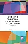 Religion and Transnational Citizenship in the African Diaspora (Routledge Studies on Religion in Africa and the Diaspora)