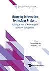 Managing Information Technology Projects: Building a Body of Knowledge in IT Project Management (Domain-Specific Bodies of Knowledge in Project Management Book 2)