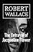 The Betrayal of Jacqueline Flower by Robert Wallace
