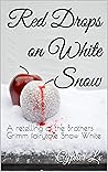 Red Drops on White Snow: A retelling of the Brothers Grimm fairytale Snow White
