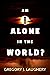 Am I Alone In The World?
