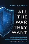 All the War They Want: Special Operations Techniques for Winning in Cyber Warfare, Business, and Life