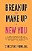 Breakup to Make Up a New You: How to find yourself in the aftermath because the authentic version of yourself is waiting to meet the world