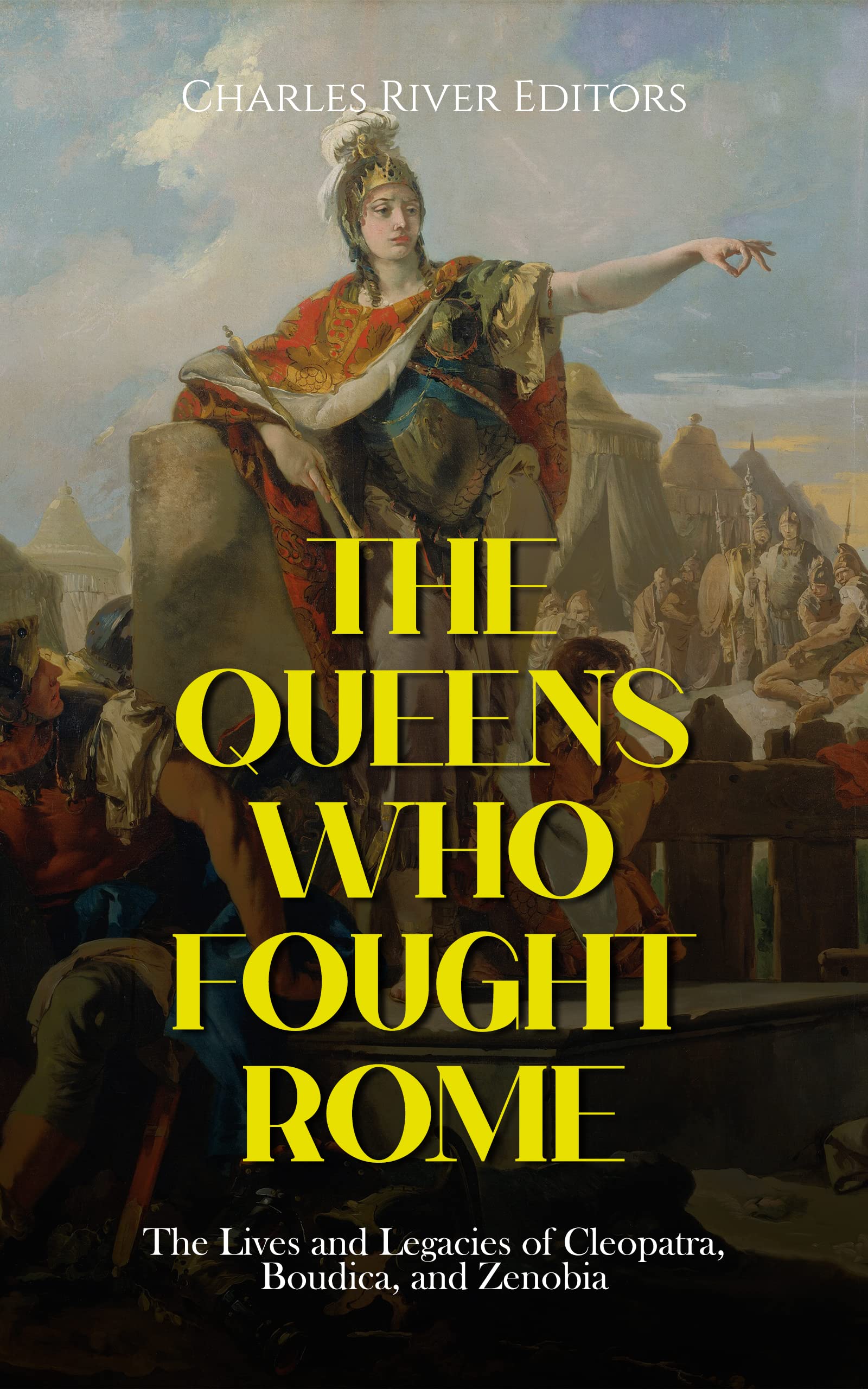 The Queens Who Fought Rome: The Lives and Legacies of Cleopatra, Boudica, and Zenobia (Kindle Edition)
