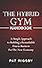 The Hybrid Gym Handbook: A Simple Approach to Building a Remarkable Fitness Business for the New Economy