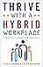 Thrive with a Hybrid Workplace: Step-by-Step Guidance from the Experts