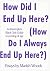 How Did I End Up Here? (How Do I Always End Up Here?) An Inco... by Mariah Woods