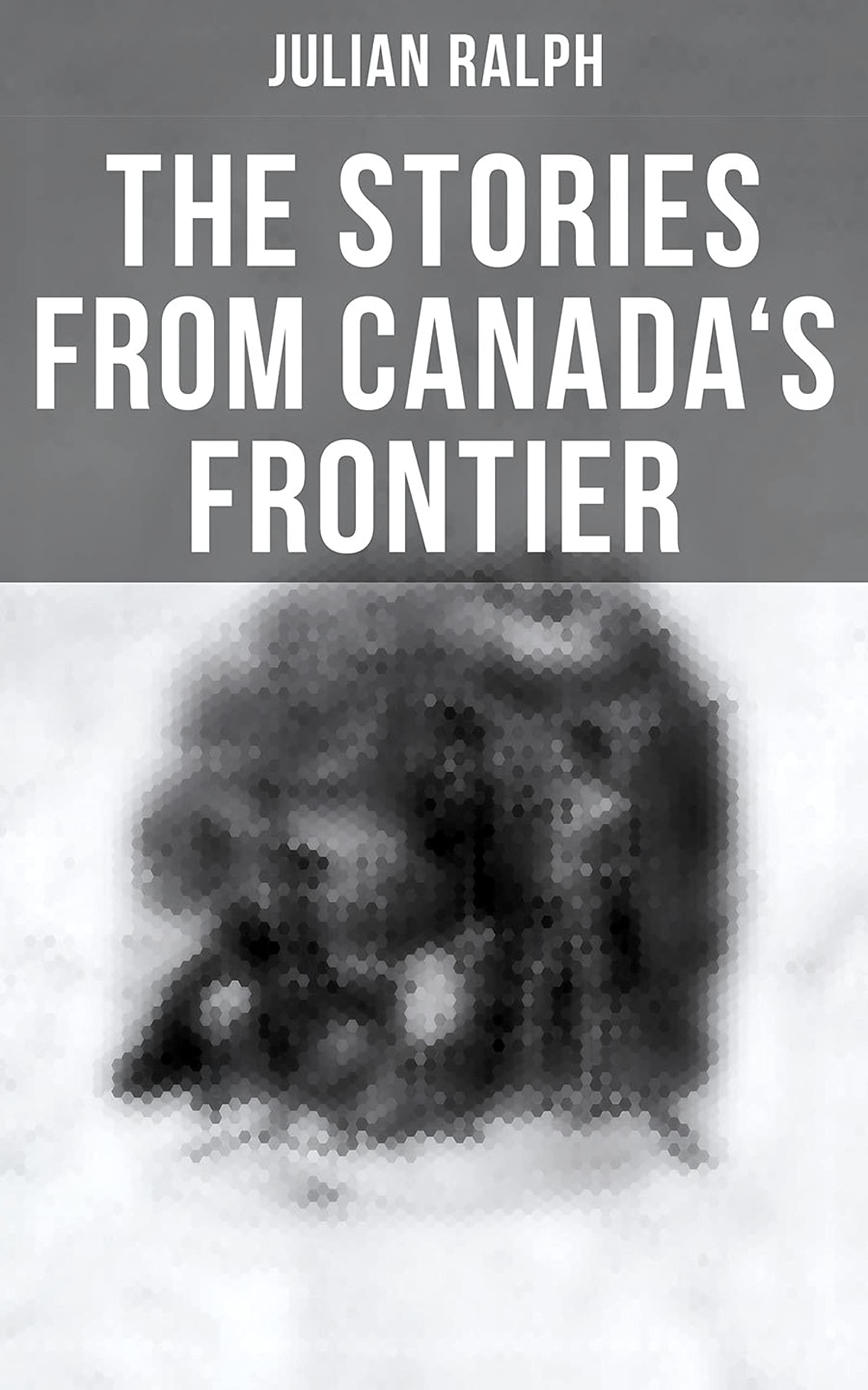 The Stories from Canada's Frontier: Tales of the Indians, Missionaries, Fur-Traders & Settlers of Western Canada (Kindle Edition)
