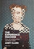 The Experience Machine: How Our Minds Predict and Shape Reality 