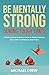Be Mentally Strong During Tough Times: A Motivational Guide on How to Reduce Stress, Gain Self-Confidence and Thrive