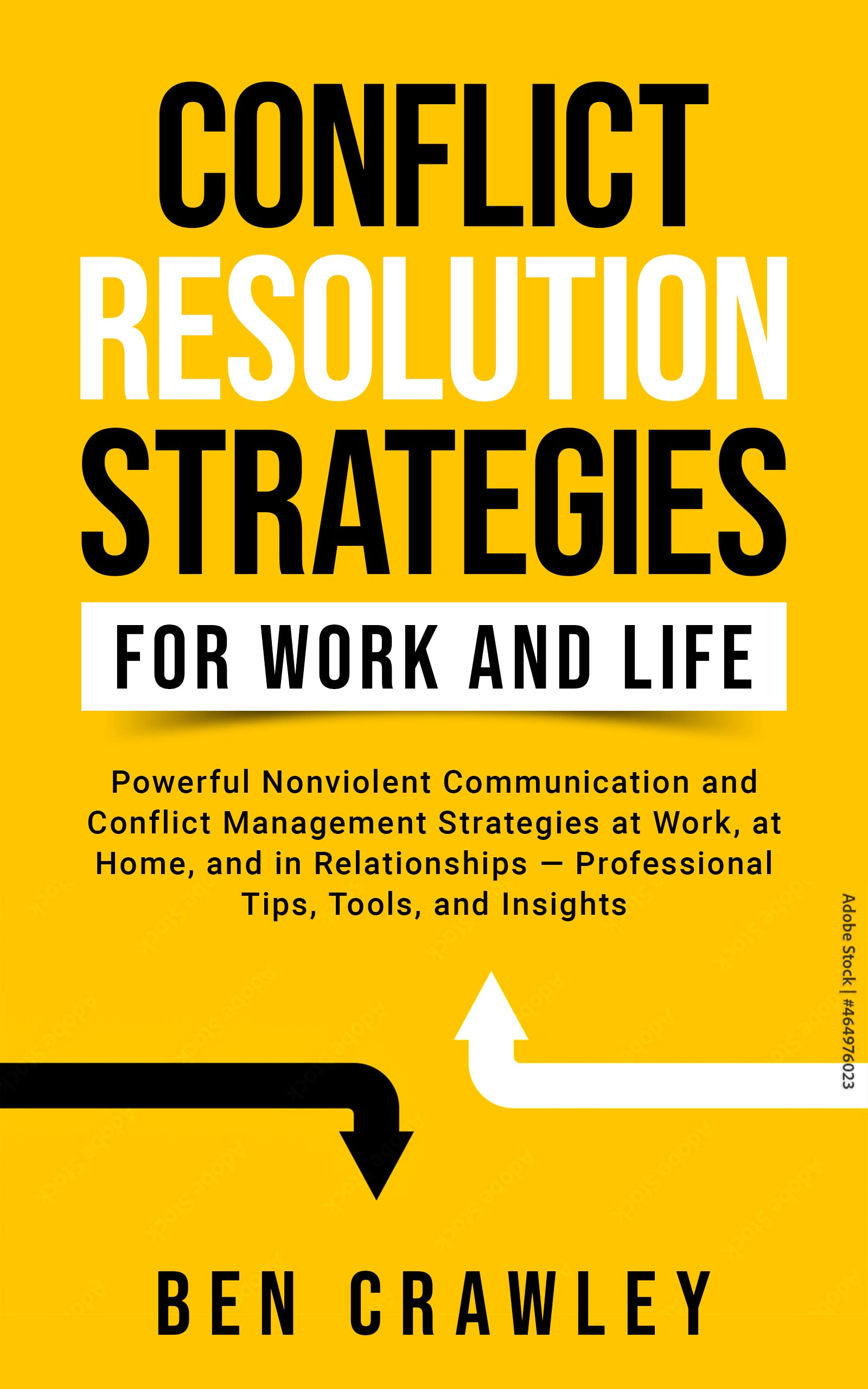 Conflict Resolution Strategies for Work and Life: Powerful Nonviolent Communication and Conflict Management Strategies at Work, at Home, and in Relationships — Professional Tips, Tools, and Insights (Kindle Edition)