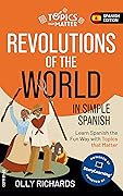 Revolutions of the World in Simple Spanish: Learn Spanish the Fun Way with Topics that Matter (Topics that Matter: Spanish Edition)