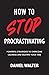 How to Stop Procrastinating: Powerful Strategies to Overcome Laziness and Multiply Your Time