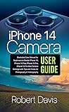 iPhone 14 Camera User Guide: : Illustrated User Manual for Beginners to Master iPhone 14, iPhone 14 Plus, iPhone 14 Pro, iPhone 14 Pro Max Camera Settings with Tips and Tricks