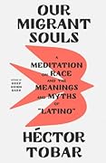 Our Migrant Souls: A Meditation on Race and the Meanings and Myths of “Latino”