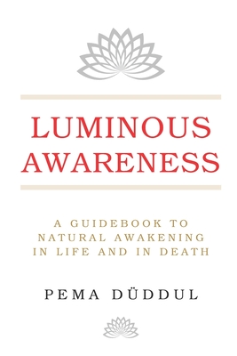 Luminous Awareness: A Guidebook to Natural Awakening in Life and in Death (Paperback)