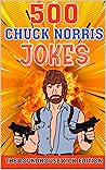 500 Chuck Norris Jokes: The Roundhousekick Edition 500 Chuck Norris Jokes: The Roundhousekick Edition