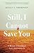 Still, I Cannot Save You: A...