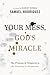 Your Mess, God's Miracle: T...