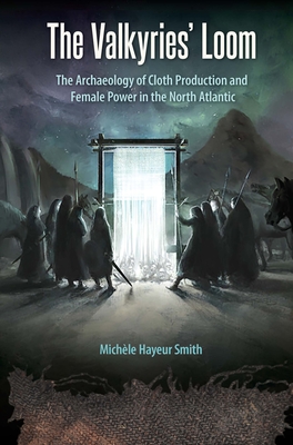 EBOOK The Valkyries' Loom: The Archaeology of Cloth Production and Female Power in the North Atlantic