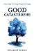 Good Catastrophe by Benjamin  Windle