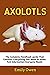Axolotl : The Ultimate Axol...